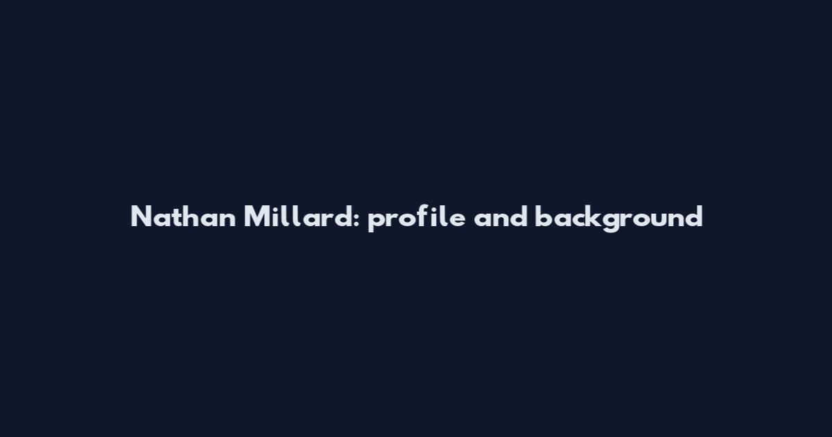 Nathan Millard: profile and background