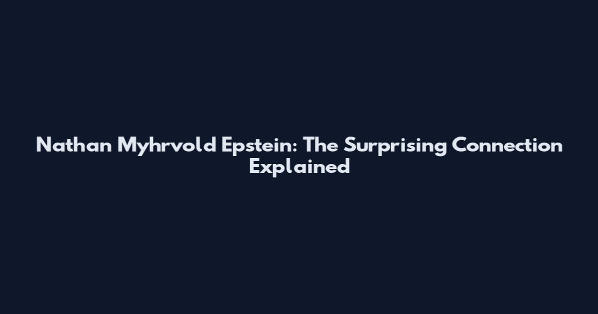 Nathan Myhrvold Epstein: The Surprising Connection Explained