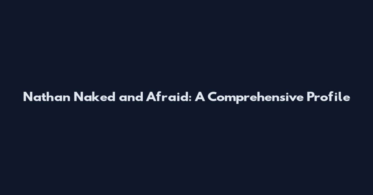 Nathan Naked and Afraid: A Comprehensive Profile