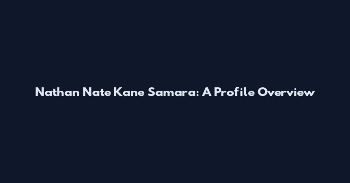 Nathan Nate Kane Samara: A Profile Overview