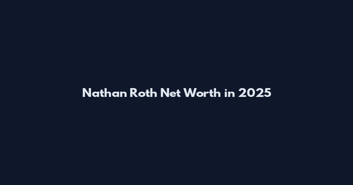 Nathan Roth Net Worth in 2025