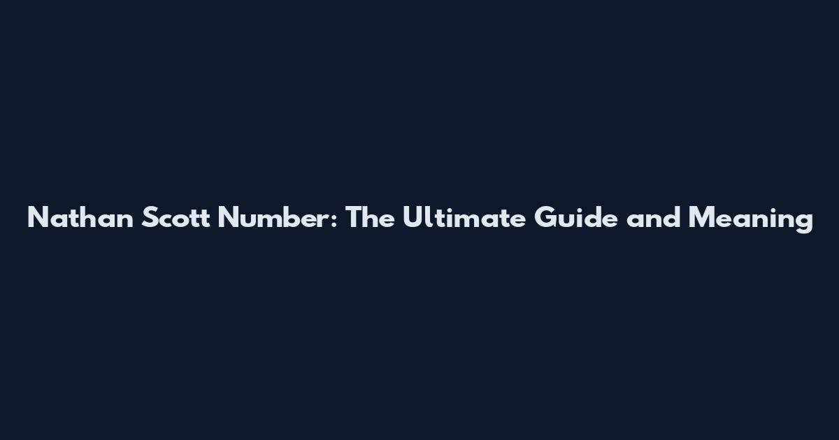 Nathan Scott Number: The Ultimate Guide and Meaning