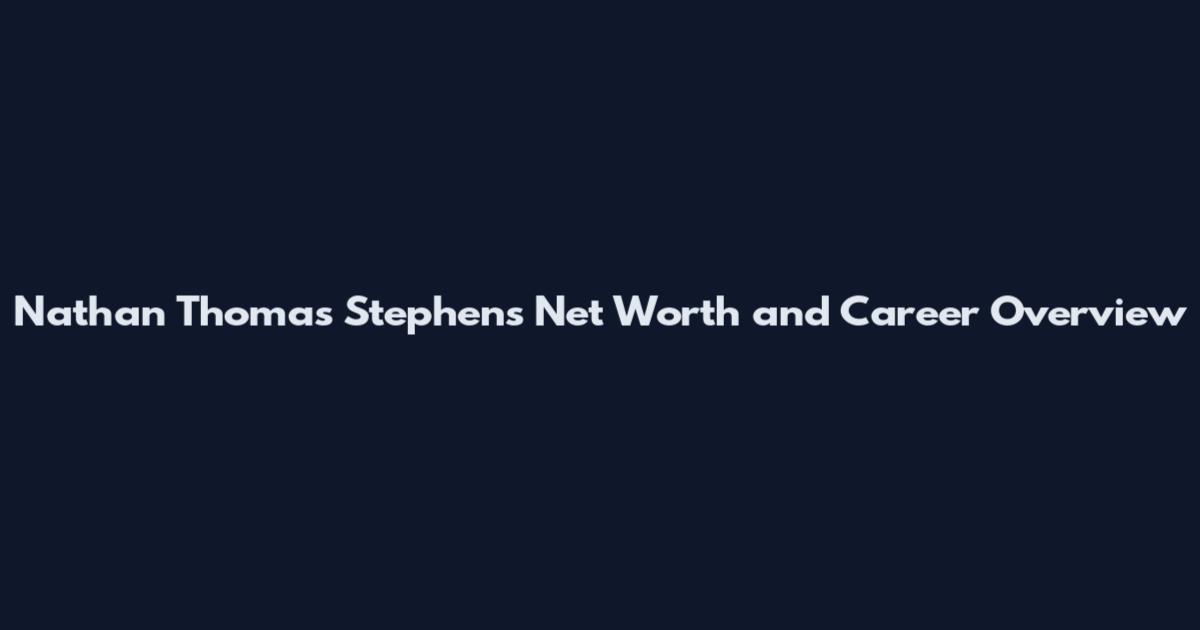 Nathan Thomas Stephens Net Worth and Career Overview