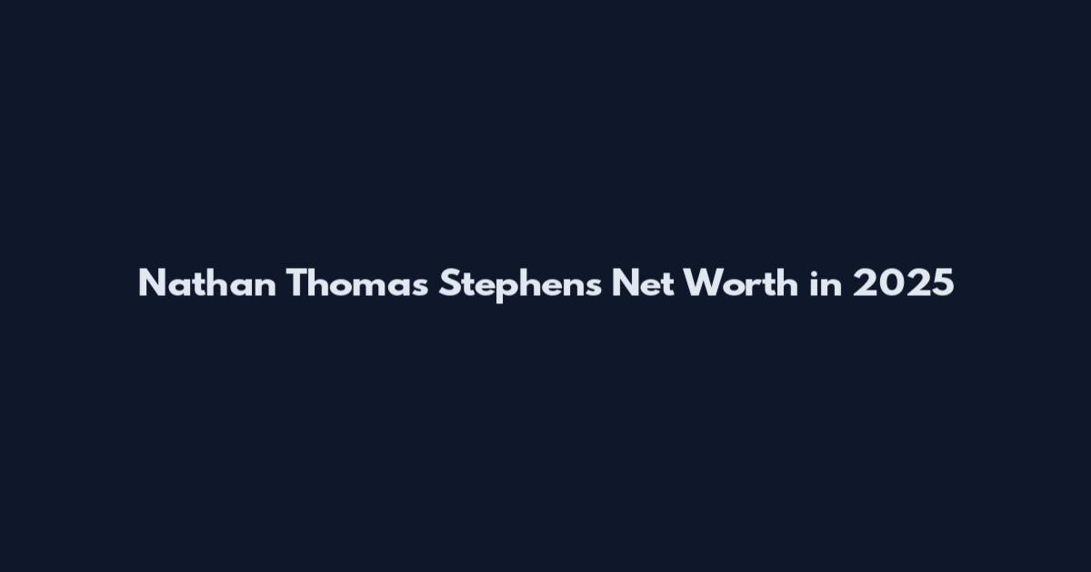 Nathan Thomas Stephens Net Worth in 2025
