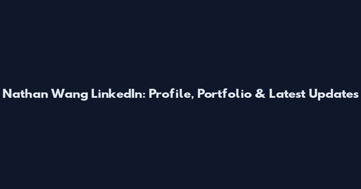 Nathan Wang LinkedIn: Profile, Portfolio & Latest Updates