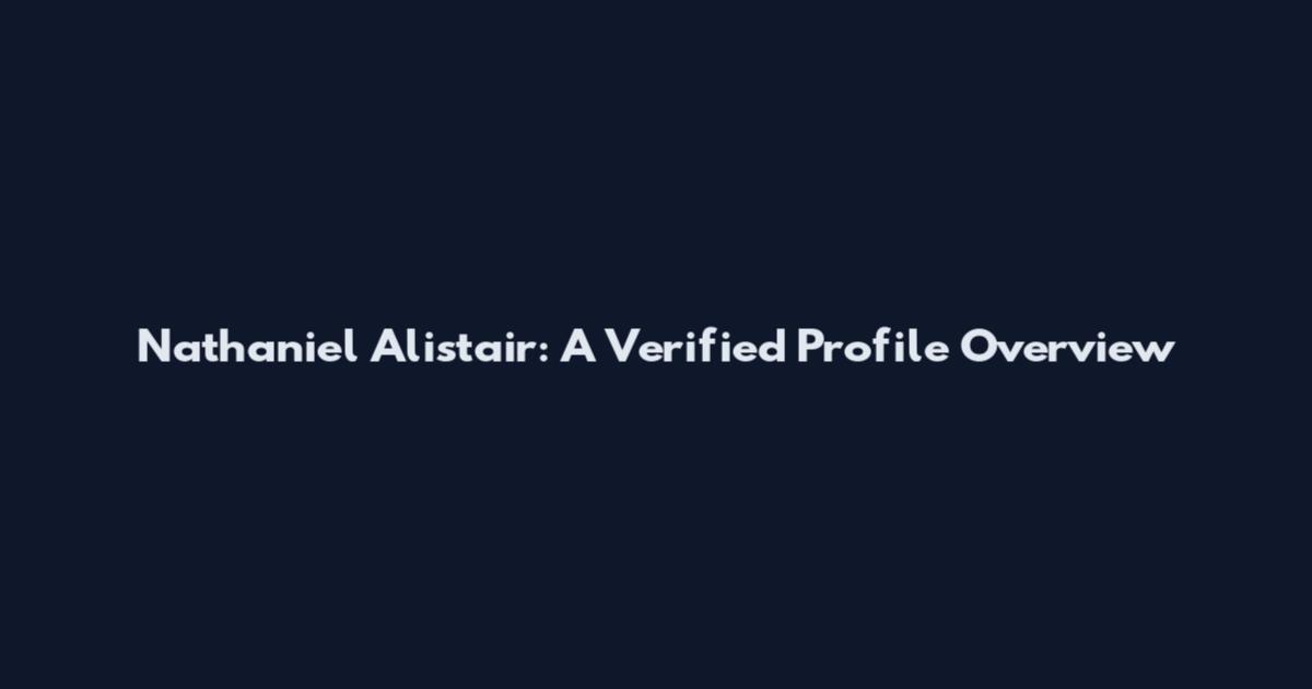 Nathaniel Alistair: A Verified Profile Overview