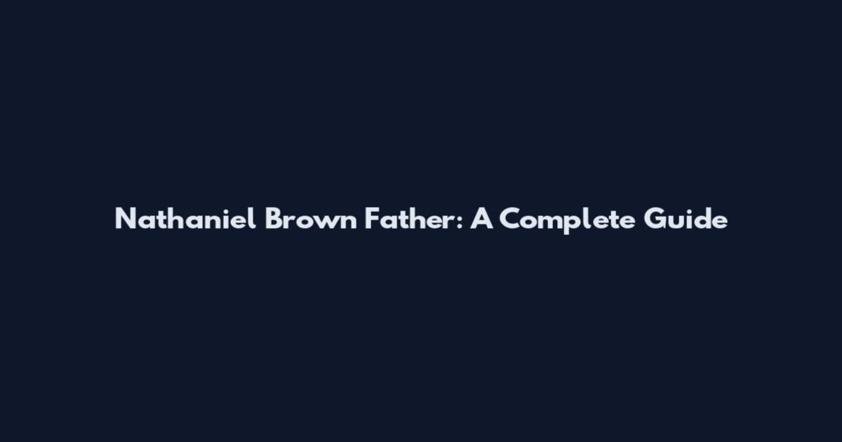 Nathaniel Brown Father: A Complete Guide
