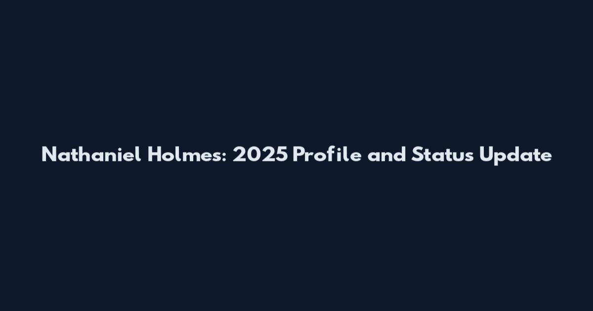 Nathaniel Holmes: 2025 Profile and Status Update