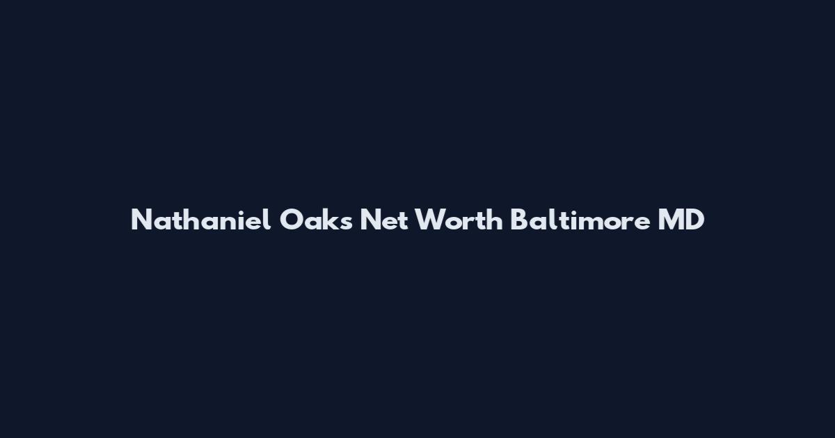 Nathaniel Oaks Net Worth Baltimore MD