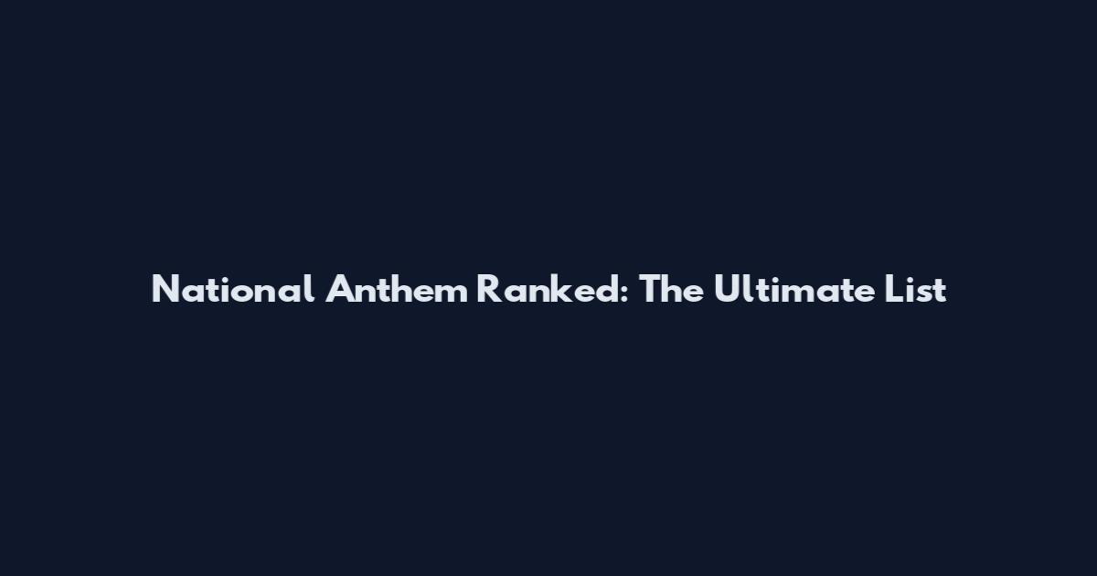 National Anthem Ranked: The Ultimate List
