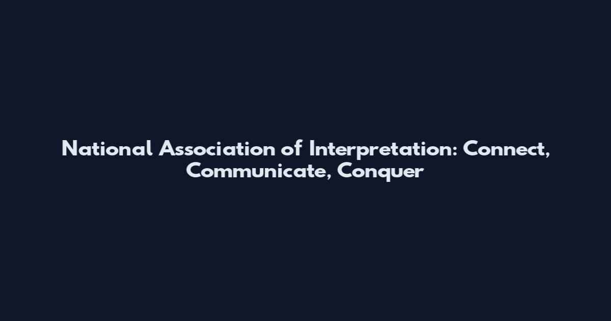 National Association of Interpretation: Connect, Communicate, Conquer