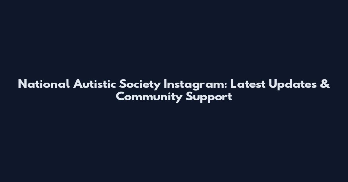 National Autistic Society Instagram: Latest Updates & Community Support