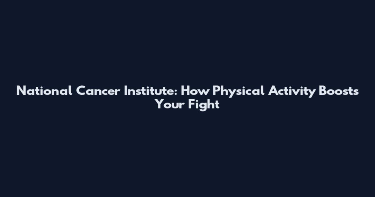 National Cancer Institute: How Physical Activity Boosts Your Fight