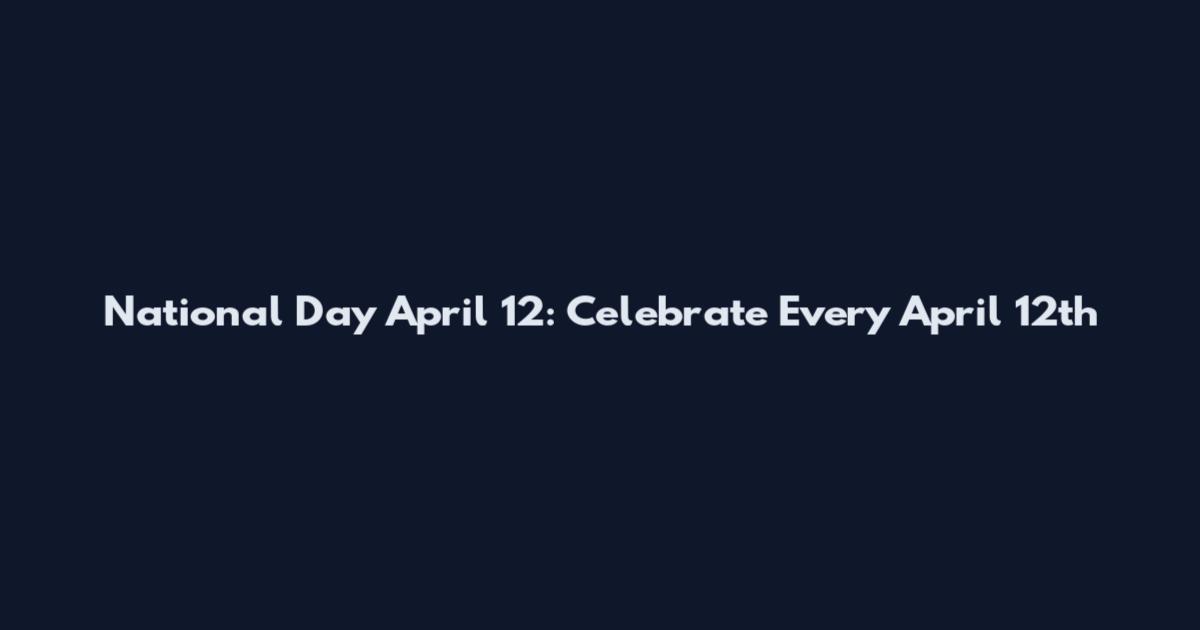 National Day April 12: Celebrate Every April 12th