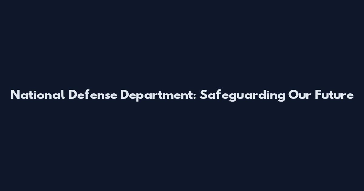 National Defense Department: Safeguarding Our Future