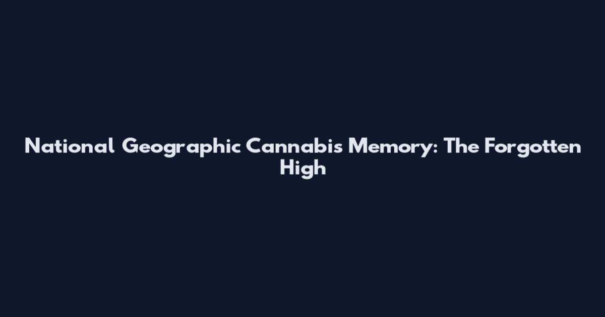 National Geographic Cannabis Memory: The Forgotten High
