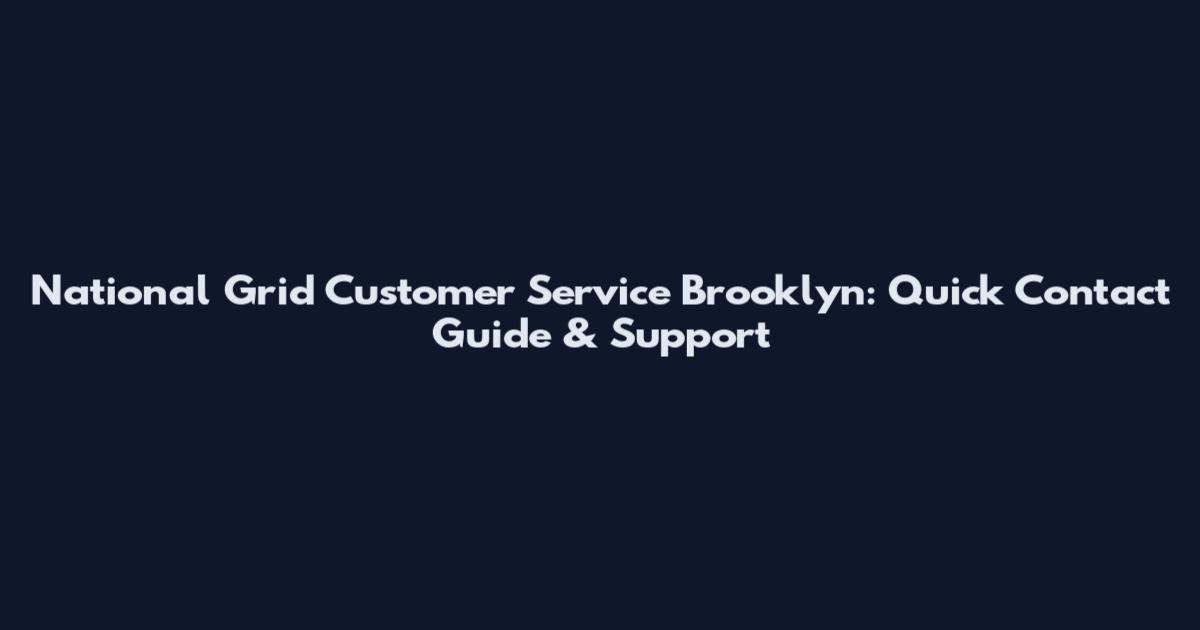 National Grid Customer Service Brooklyn: Quick Contact Guide & Support
