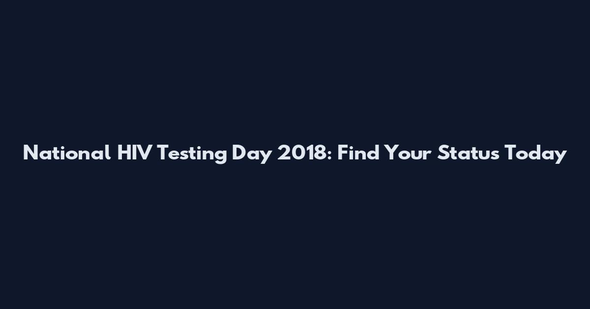 National HIV Testing Day 2018: Find Your Status Today
