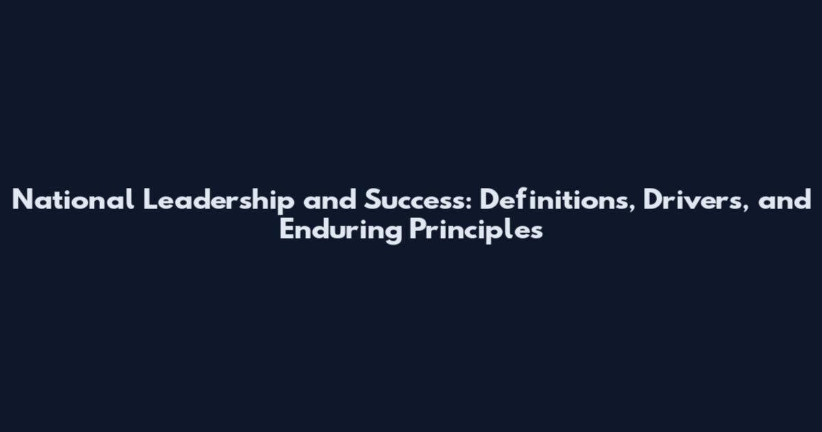 National Leadership and Success: Definitions, Drivers, and Enduring Principles