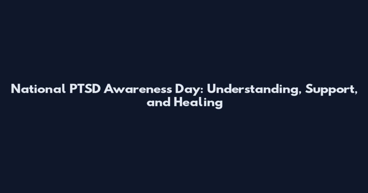 National PTSD Awareness Day: Understanding, Support, and Healing