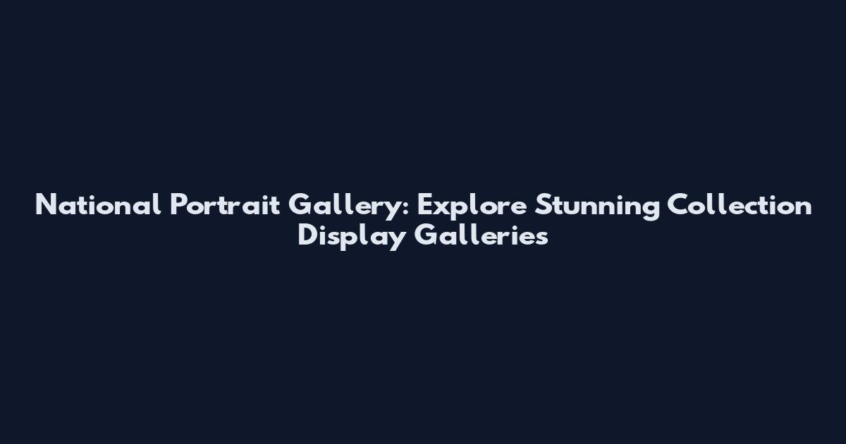 National Portrait Gallery: Explore Stunning Collection Display Galleries