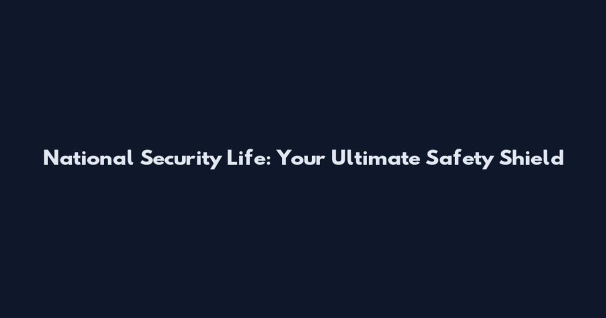 National Security Life: Your Ultimate Safety Shield