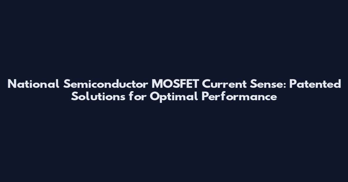 National Semiconductor MOSFET Current Sense: Patented Solutions for Optimal Performance
