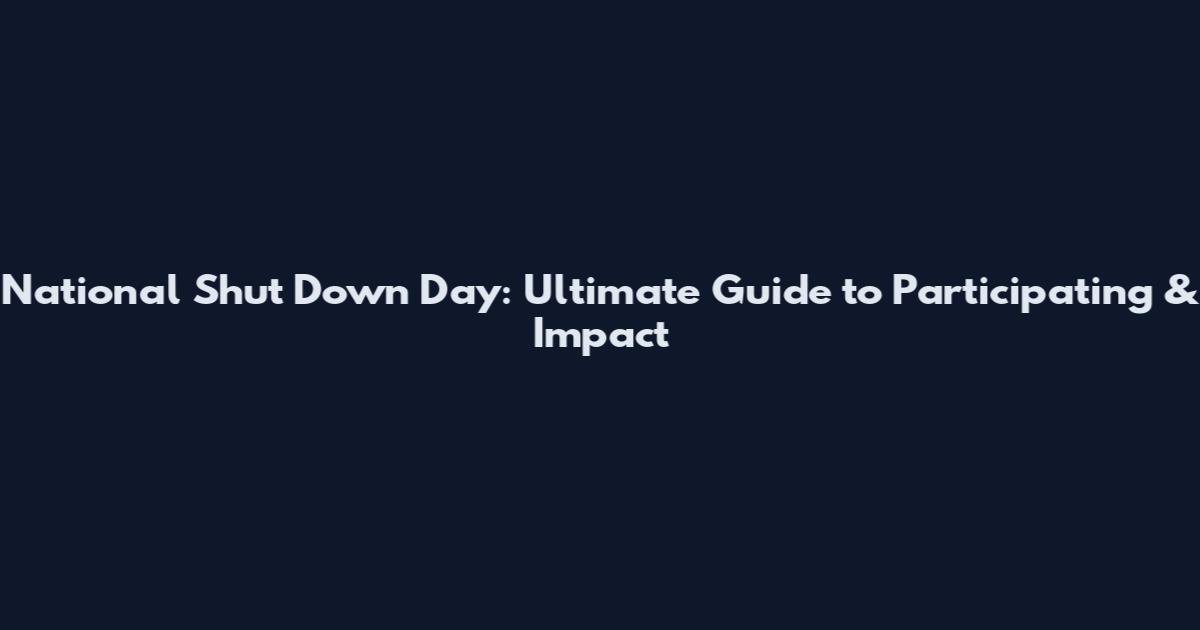 National Shut Down Day: Ultimate Guide to Participating & Impact