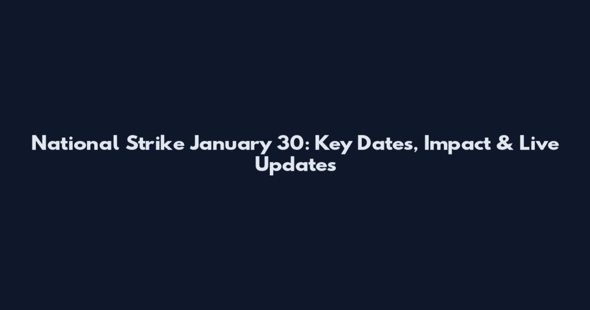 National Strike January 30: Key Dates, Impact & Live Updates
