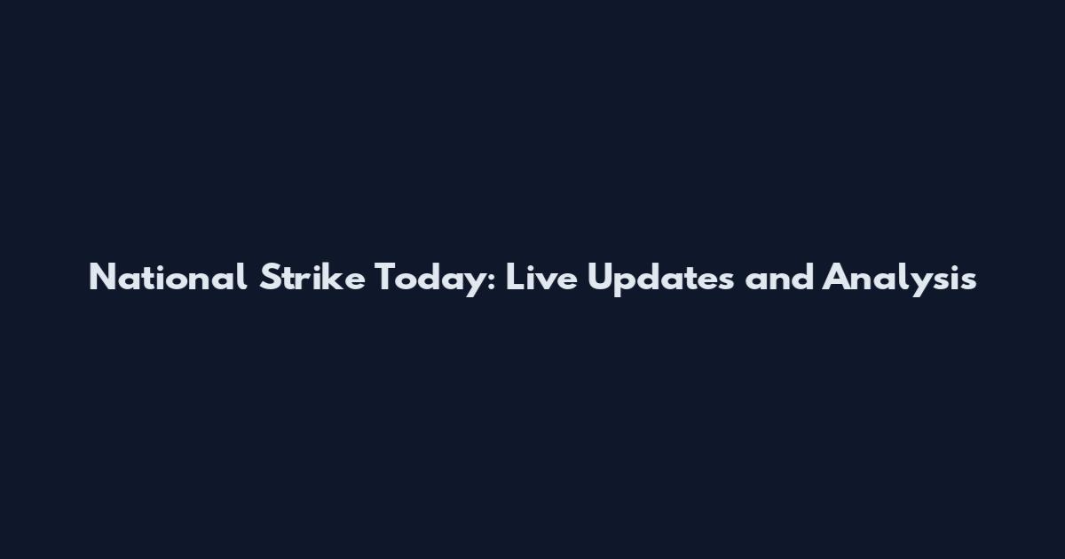 National Strike Today: Live Updates and Analysis