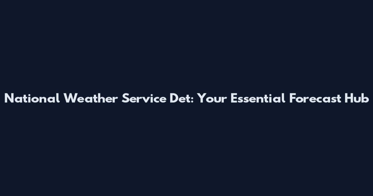 National Weather Service Det: Your Essential Forecast Hub