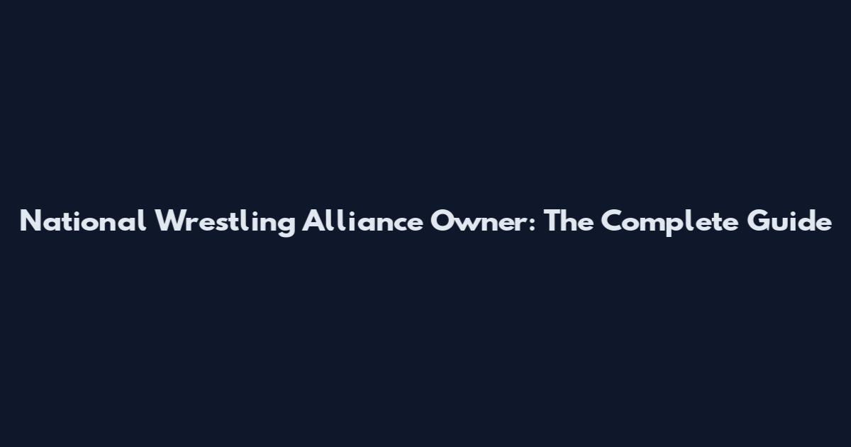 National Wrestling Alliance Owner: The Complete Guide