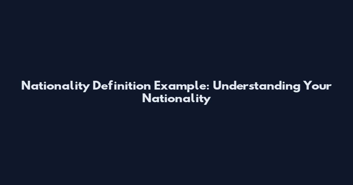Nationality Definition Example: Understanding Your Nationality