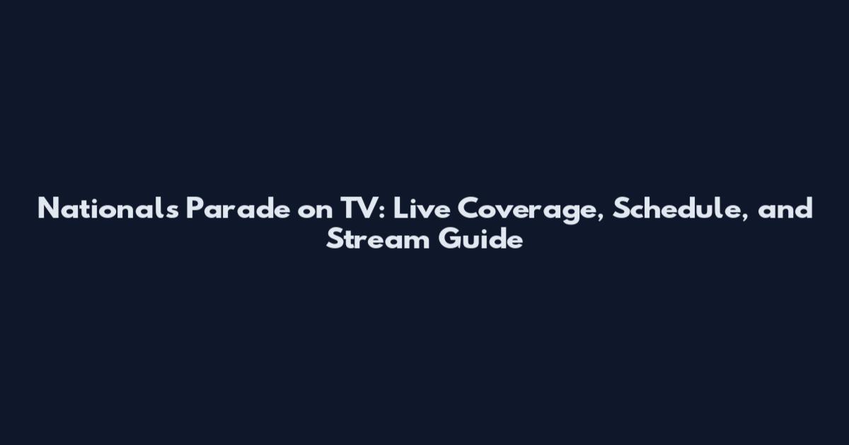 Nationals Parade on TV: Live Coverage, Schedule, and Stream Guide