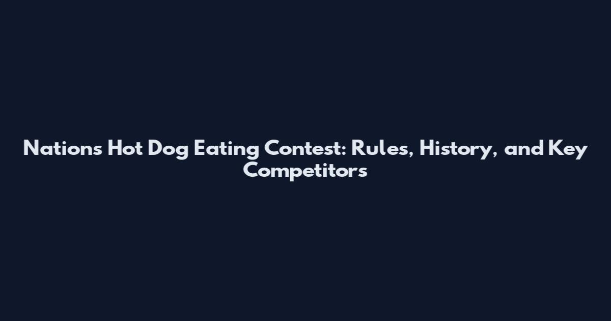 Nations Hot Dog Eating Contest: Rules, History, and Key Competitors