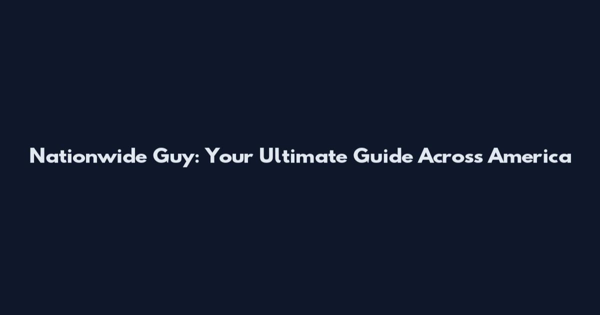 Nationwide Guy: Your Ultimate Guide Across America