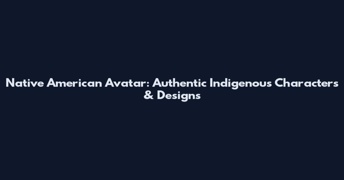Native American Avatar: Authentic Indigenous Characters & Designs