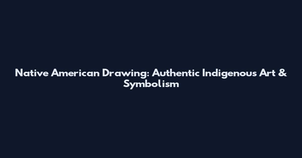 Native American Drawing: Authentic Indigenous Art & Symbolism