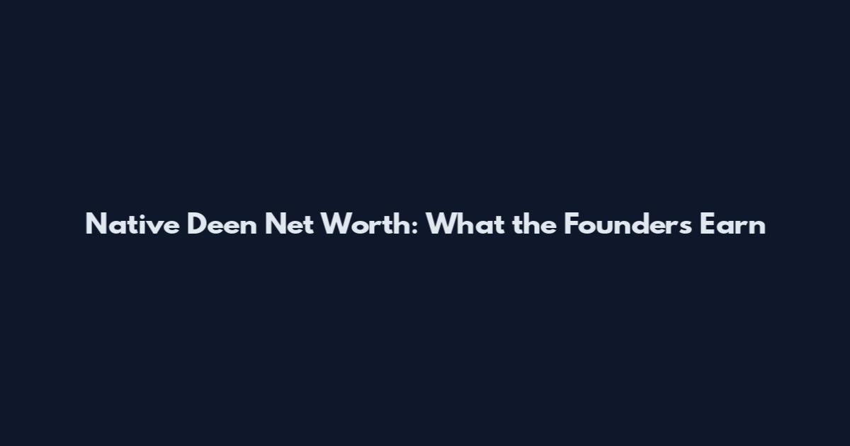 Native Deen Net Worth: What the Founders Earn