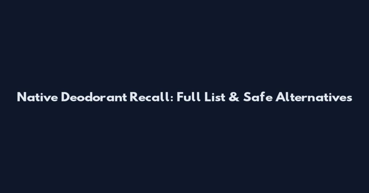 Native Deodorant Recall: Full List & Safe Alternatives