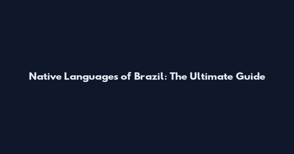 Native Languages of Brazil: The Ultimate Guide