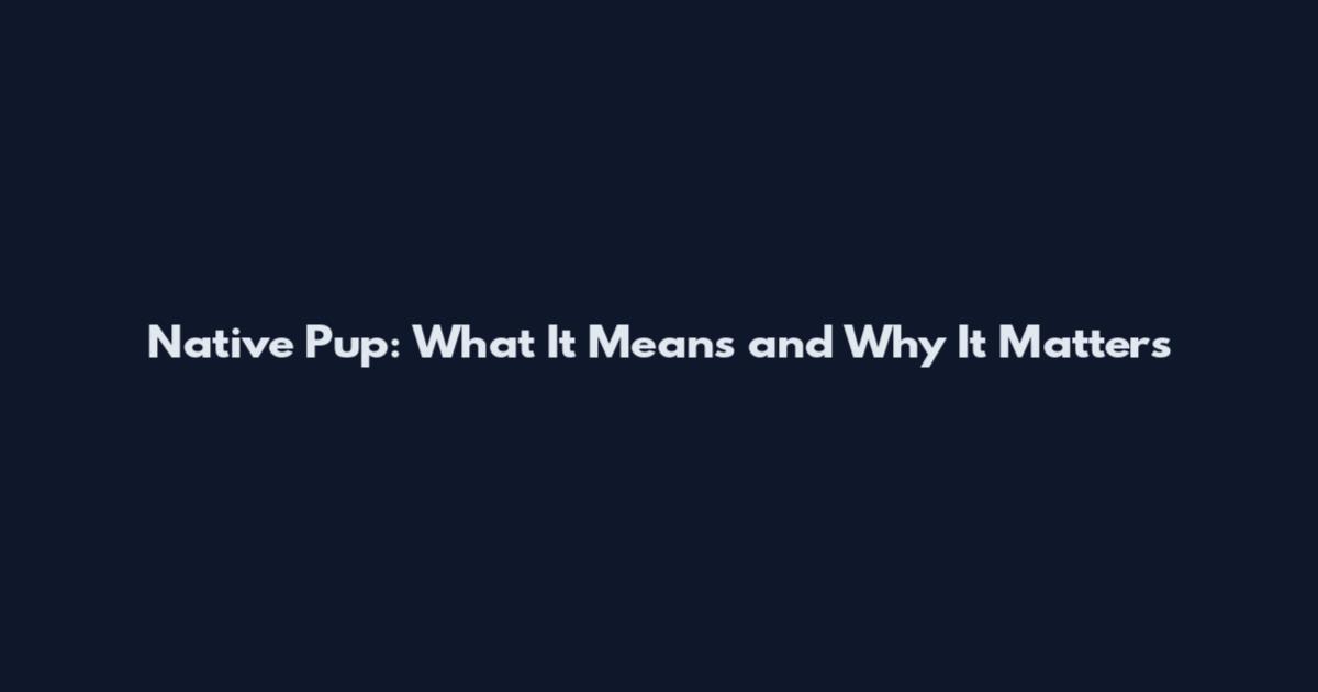 Native Pup: What It Means and Why It Matters