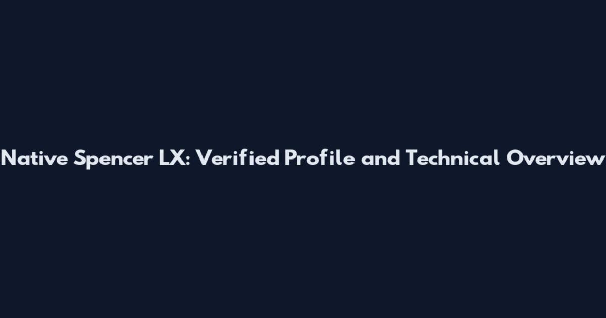 Native Spencer LX: Verified Profile and Technical Overview