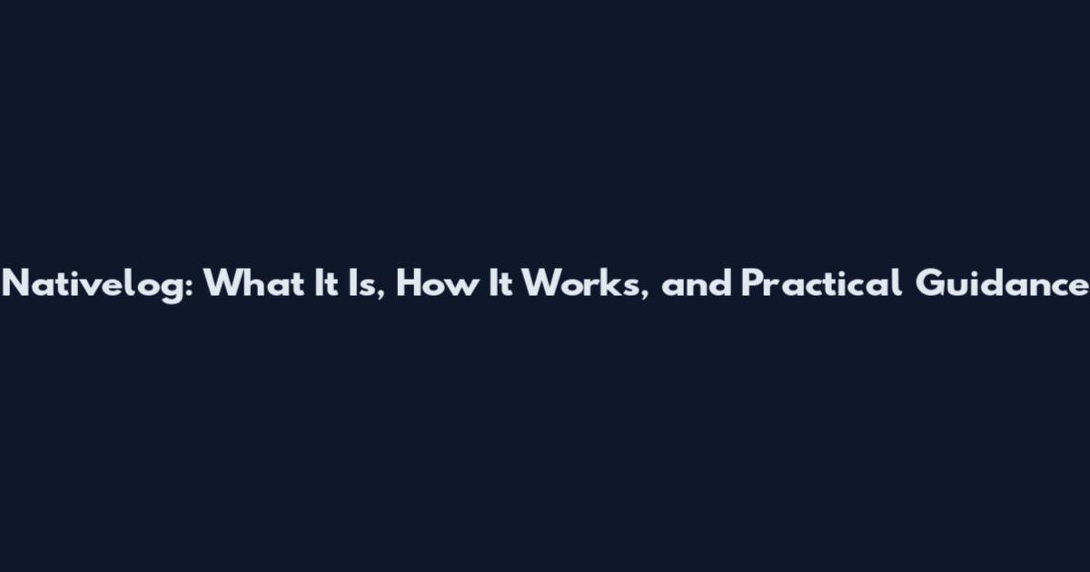 Nativelog: What It Is, How It Works, and Practical Guidance