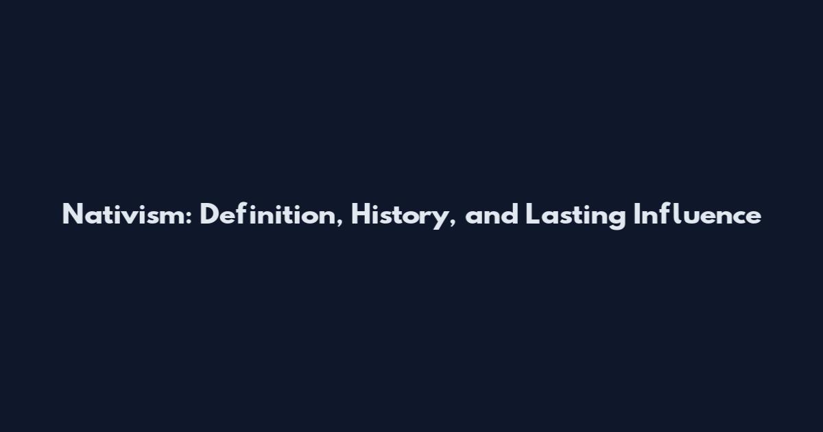 Nativism: Definition, History, and Lasting Influence