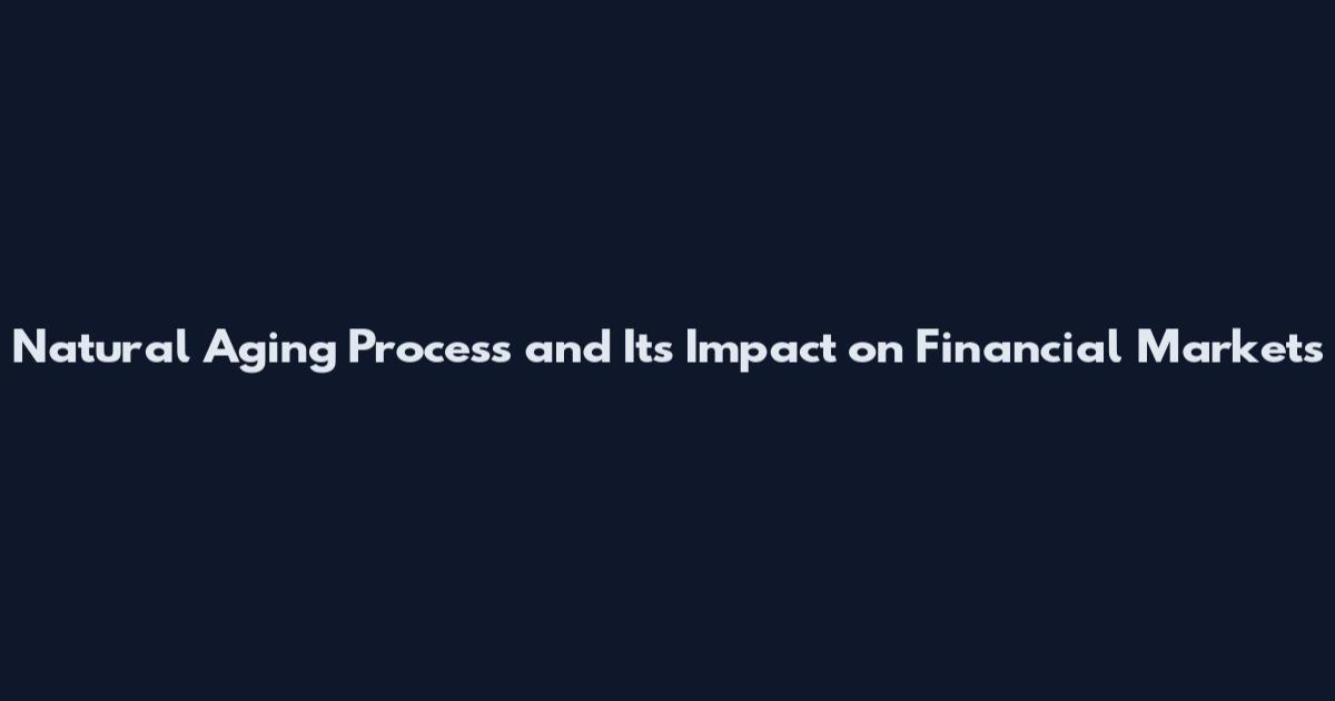 Natural Aging Process and Its Impact on Financial Markets
