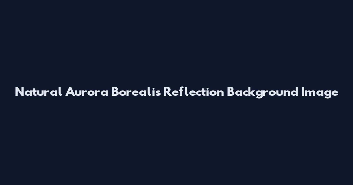 Natural Aurora Borealis Reflection Background Image