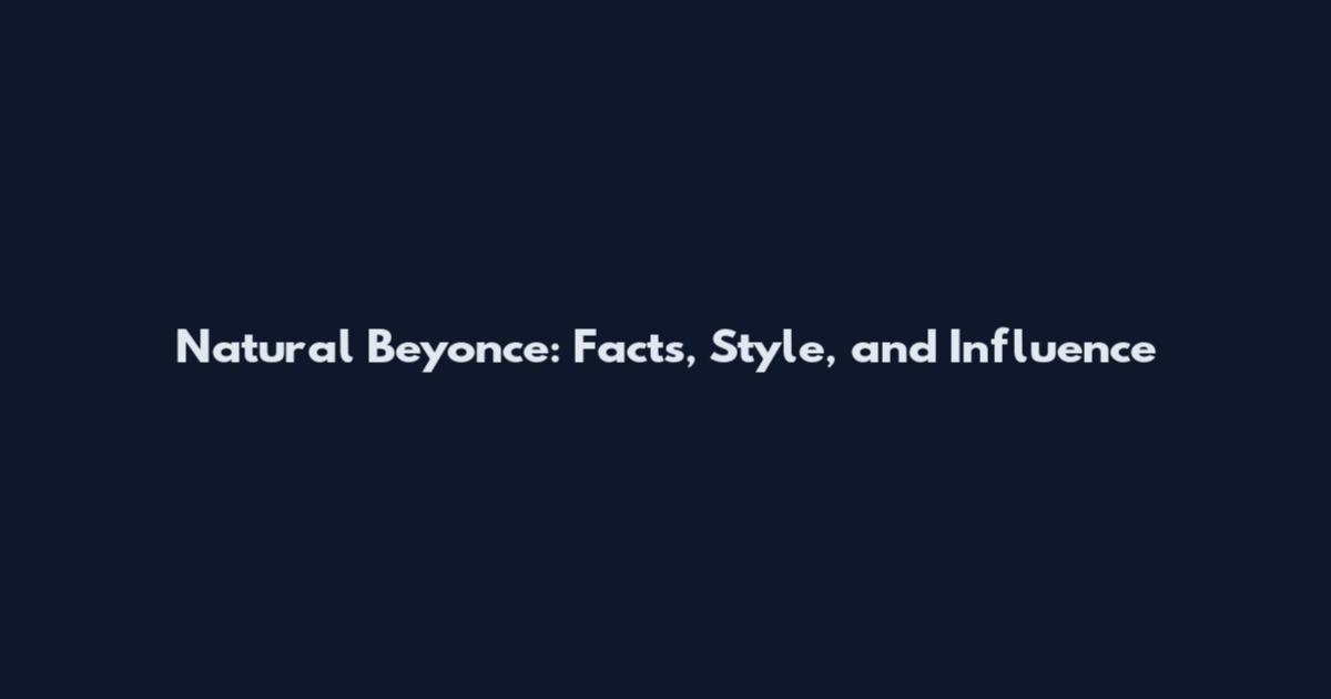 Natural Beyonce: Facts, Style, and Influence