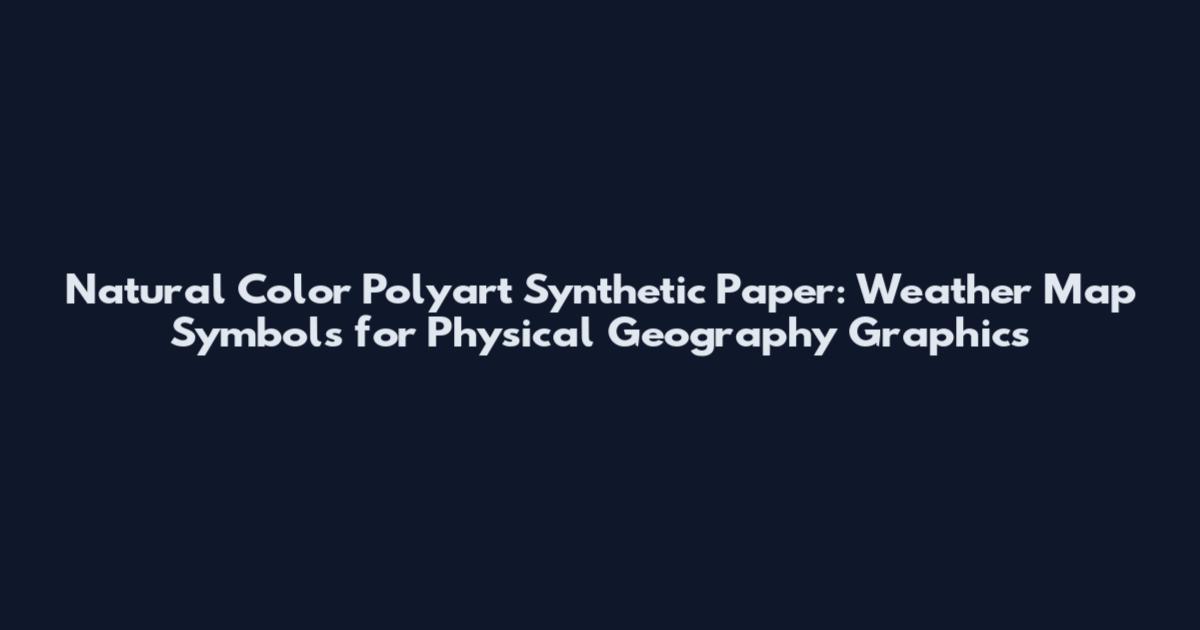 Natural Color Polyart Synthetic Paper: Weather Map Symbols for Physical Geography Graphics