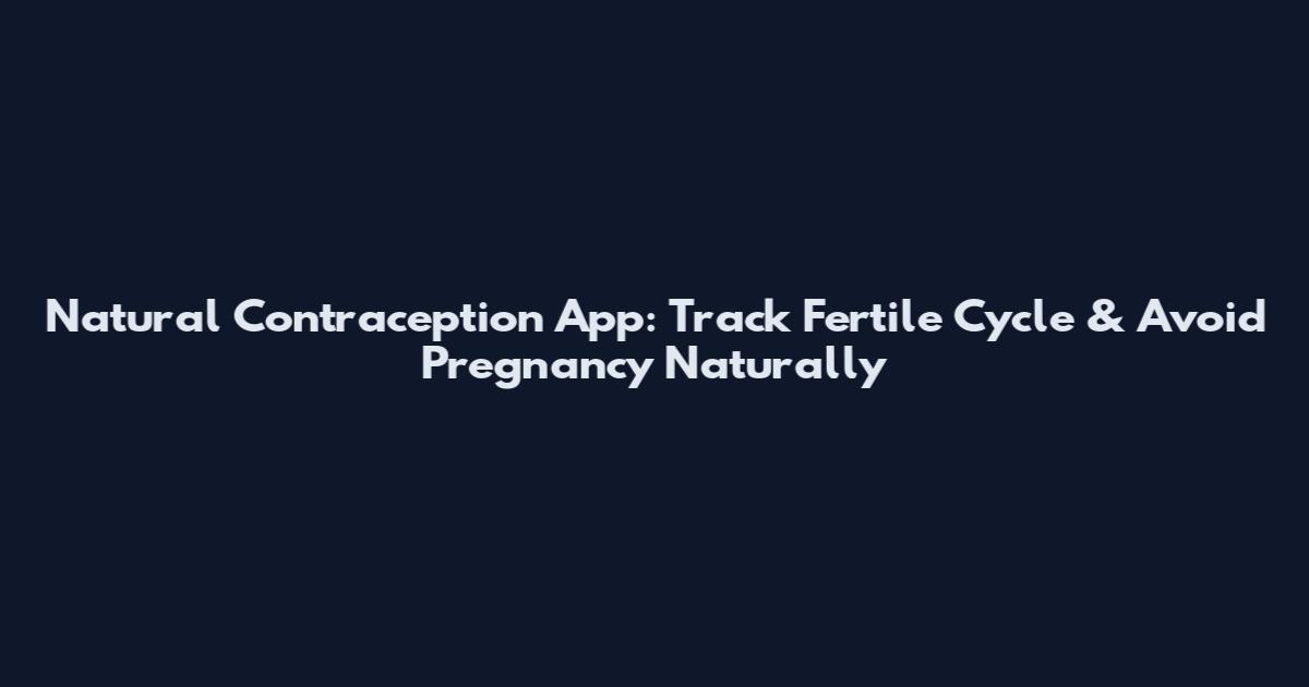 Natural Contraception App: Track Fertile Cycle & Avoid Pregnancy Naturally